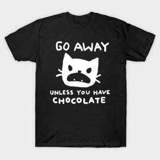 Go away. Unless you have chocolate. T-Shirt